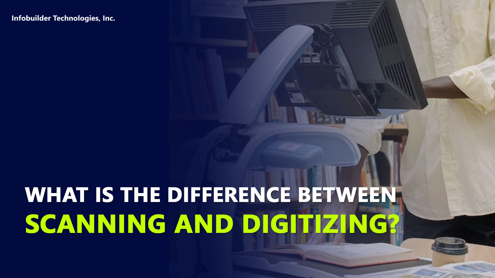 What is the Difference Between Scanning and Digitizing? Infobuilder